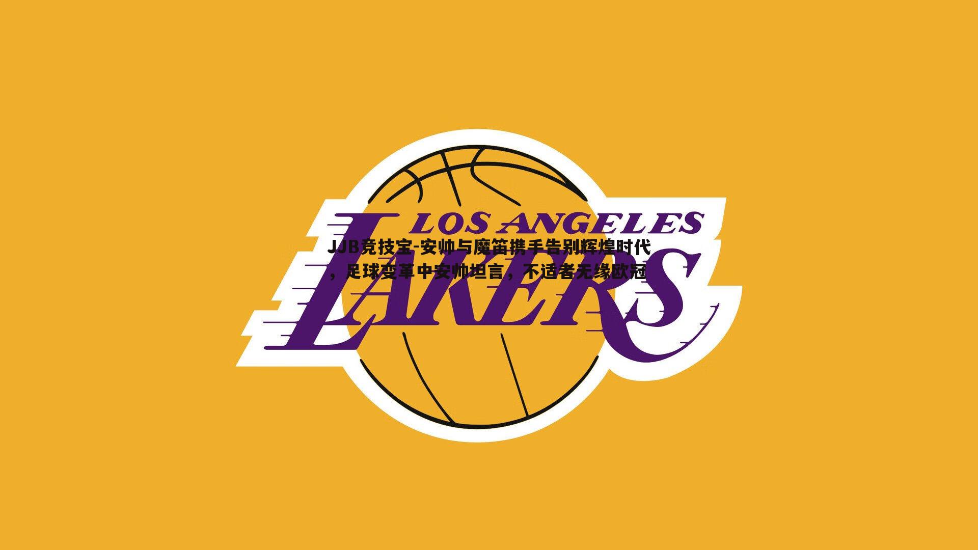 JJB竞技宝-安帅与魔笛携手告别辉煌时代，足球变革中安帅坦言，不适者无缘欧冠