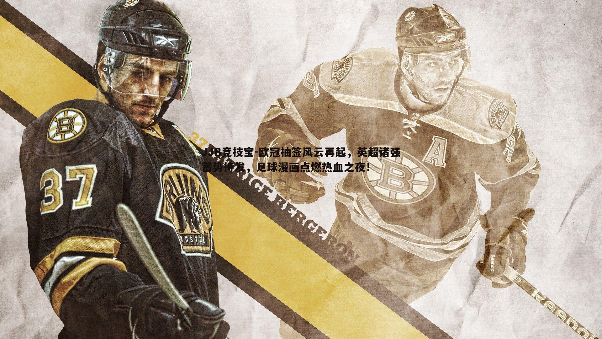 JJB竞技宝-欧冠抽签风云再起，英超诸强蓄势待发，足球漫画点燃热血之夜！