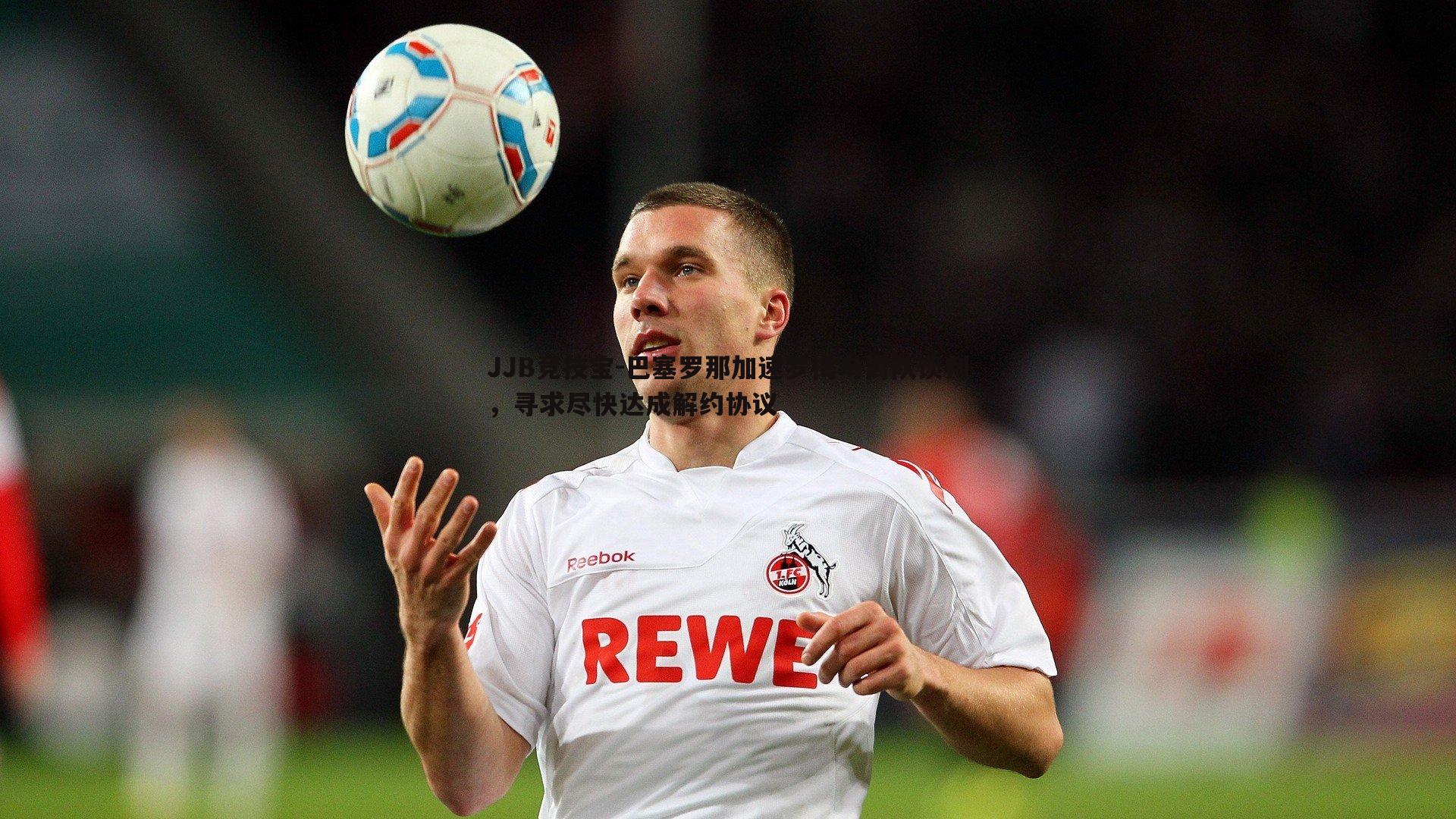 JJB竞技宝-巴塞罗那加速罗梅乌离队谈判，寻求尽快达成解约协议